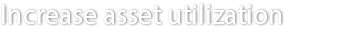 Increase asset utilization